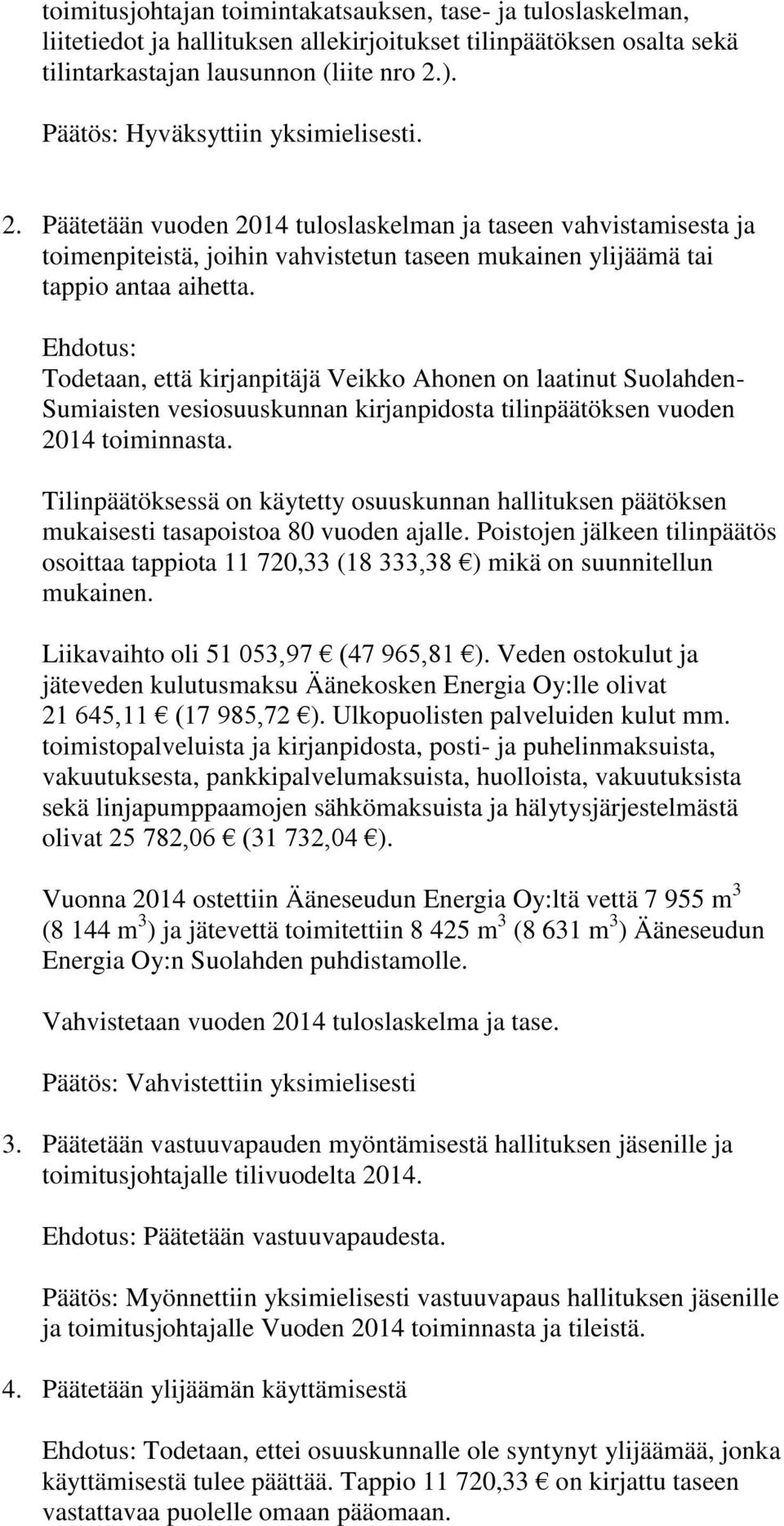 Todetaan, että kirjanpitäjä Veikko Ahonen on laatinut Suolahden- Sumiaisten vesiosuuskunnan kirjanpidosta tilinpäätöksen vuoden 2014 toiminnasta.