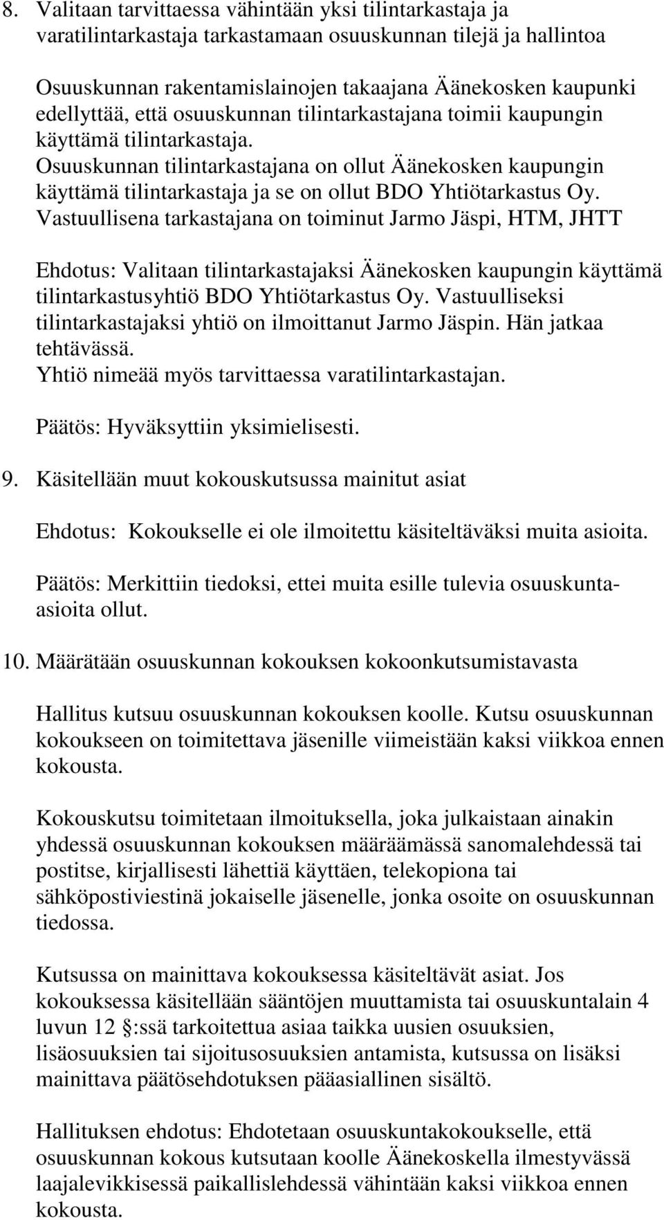 Vastuullisena tarkastajana on toiminut Jarmo Jäspi, HTM, JHTT Valitaan tilintarkastajaksi Äänekosken kaupungin käyttämä tilintarkastusyhtiö BDO Yhtiötarkastus Oy.