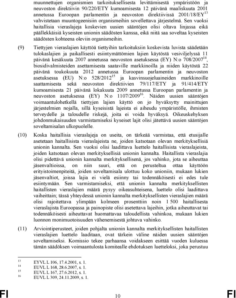 Sen vuoksi haitallisia vieraslajeja koskevien uusien sääntöjen olisi oltava linjassa eikä päällekkäisiä kyseisten unionin säädösten kanssa, eikä niitä saa soveltaa kyseisten säädösten kohteena