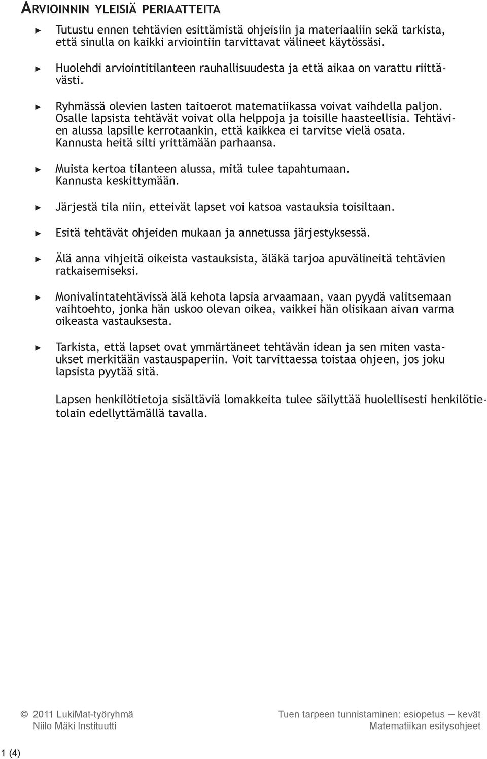 Osalle lapsista tehtävät voivat olla helppoja ja toisille haasteellisia. Tehtävien alussa lapsille kerrotaankin, että kaikkea ei tarvitse vielä osata. Kannusta heitä silti yrittämään parhaansa.