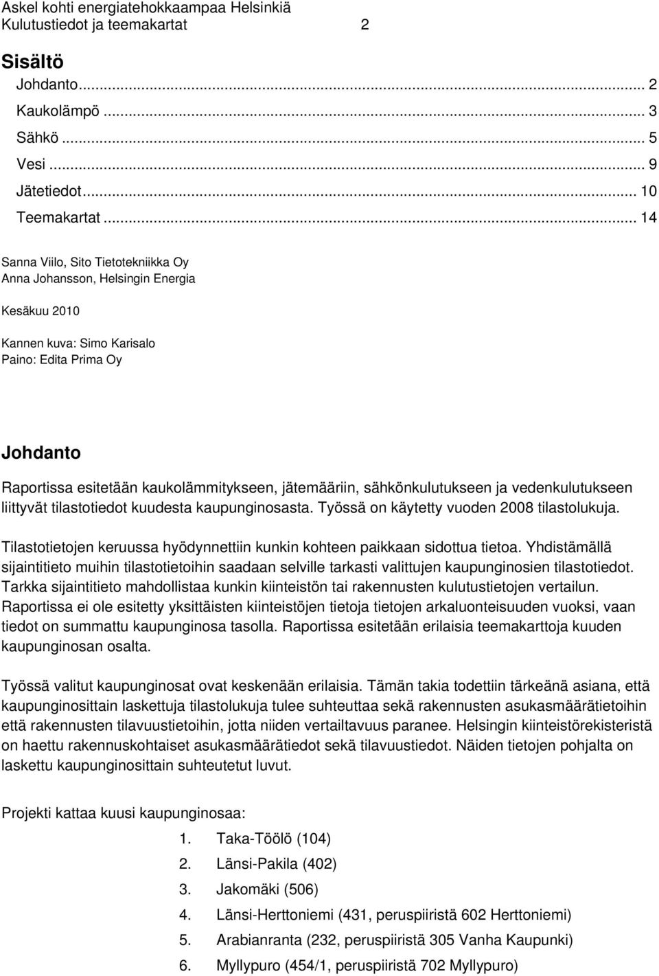 sähkönkulutukseen ja vedenkulutukseen liittyvät tilastotiedot kuudesta kaupunginosasta. Työssä on käytetty vuoden 2008 tilastolukuja.