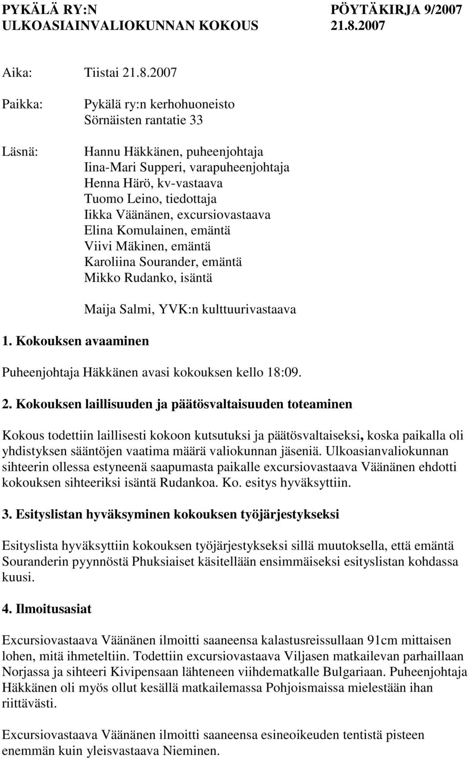 2007 Paikka: Läsnä: Pykälä ry:n kerhohuoneisto Sörnäisten rantatie 33 Hannu Häkkänen, puheenjohtaja Iina-Mari Supperi, varapuheenjohtaja Henna Härö, kv-vastaava Tuomo Leino, tiedottaja Iikka