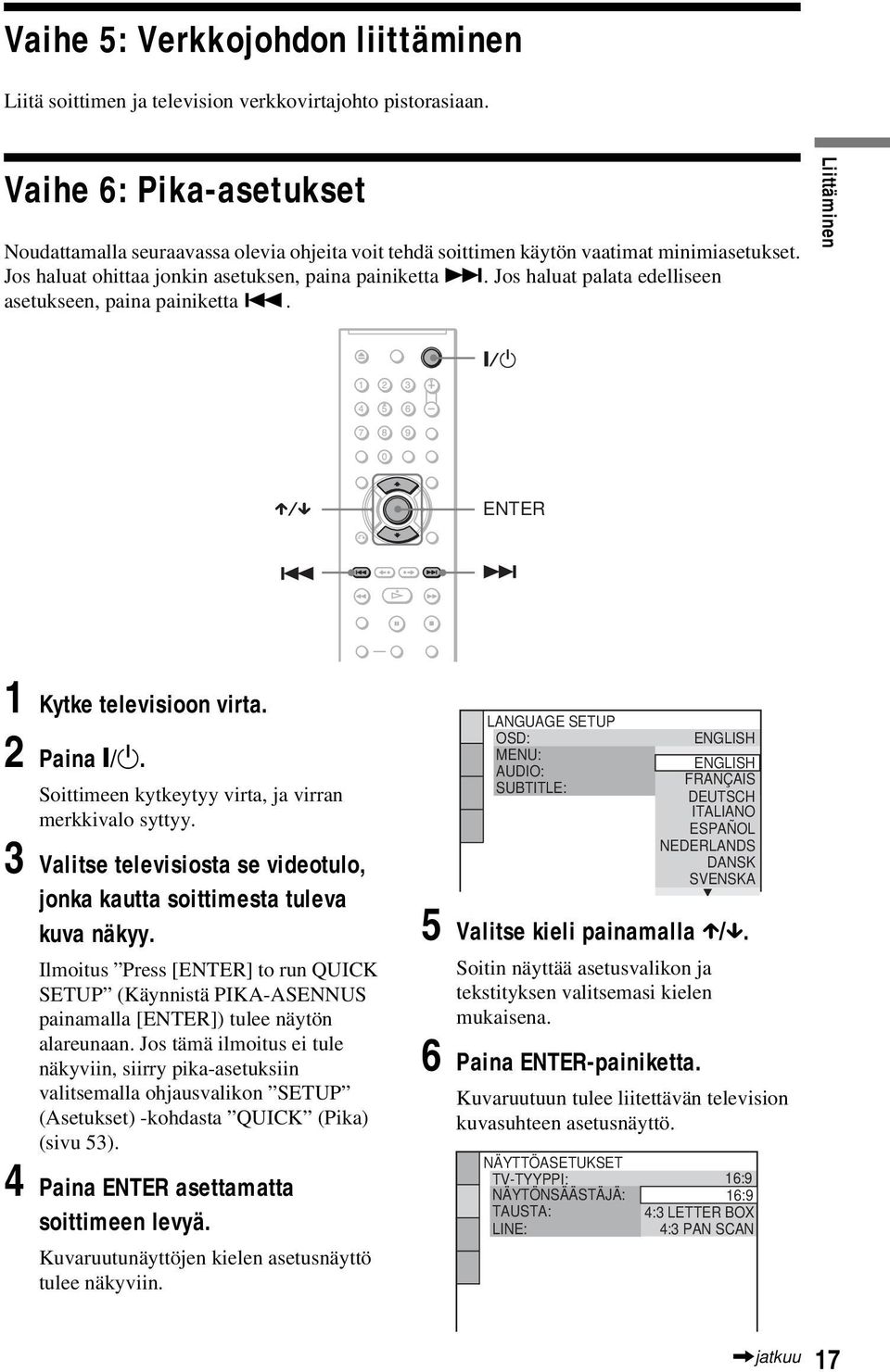 Jos haluat palata edelliseen asetukseen, paina painiketta.. Liittäminen ENTER 1 Kytke televisioon virta. 2 Paina [/1. Soittimeen kytkeytyy virta, ja virran merkkivalo syttyy.