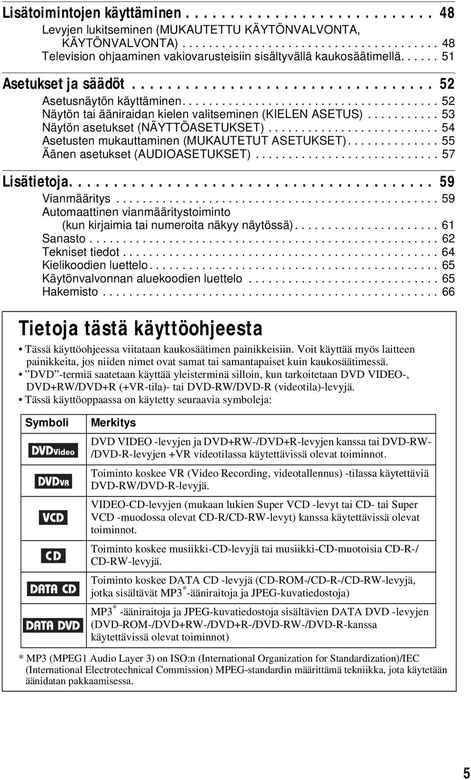 .......... 53 Näytön asetukset (NÄYTTÖASETUKSET).......................... 54 Asetusten mukauttaminen (MUKAUTETUT ASETUKSET).............. 55 Äänen asetukset (AUDIOASETUKSET)............................ 57 Lisätietoja.