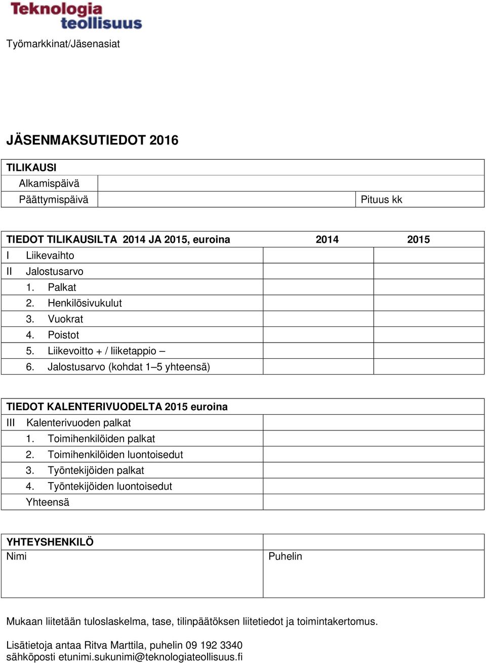 Jalostusarvo (kohdat 1 5 yhteensä) TIEDOT KALENTERIVUODELTA 2015 euroina III Kalenterivuoden palkat 1. Toimihenkilöiden palkat 2. Toimihenkilöiden luontoisedut 3.