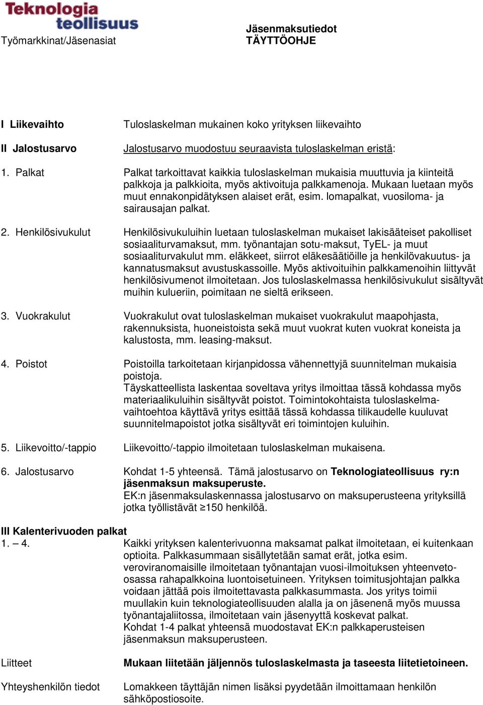 lomapalkat, vuosiloma- ja sairausajan palkat. 2. Henkilösivukulut Henkilösivukuluihin luetaan tuloslaskelman mukaiset lakisääteiset pakolliset sosiaaliturvamaksut, mm.