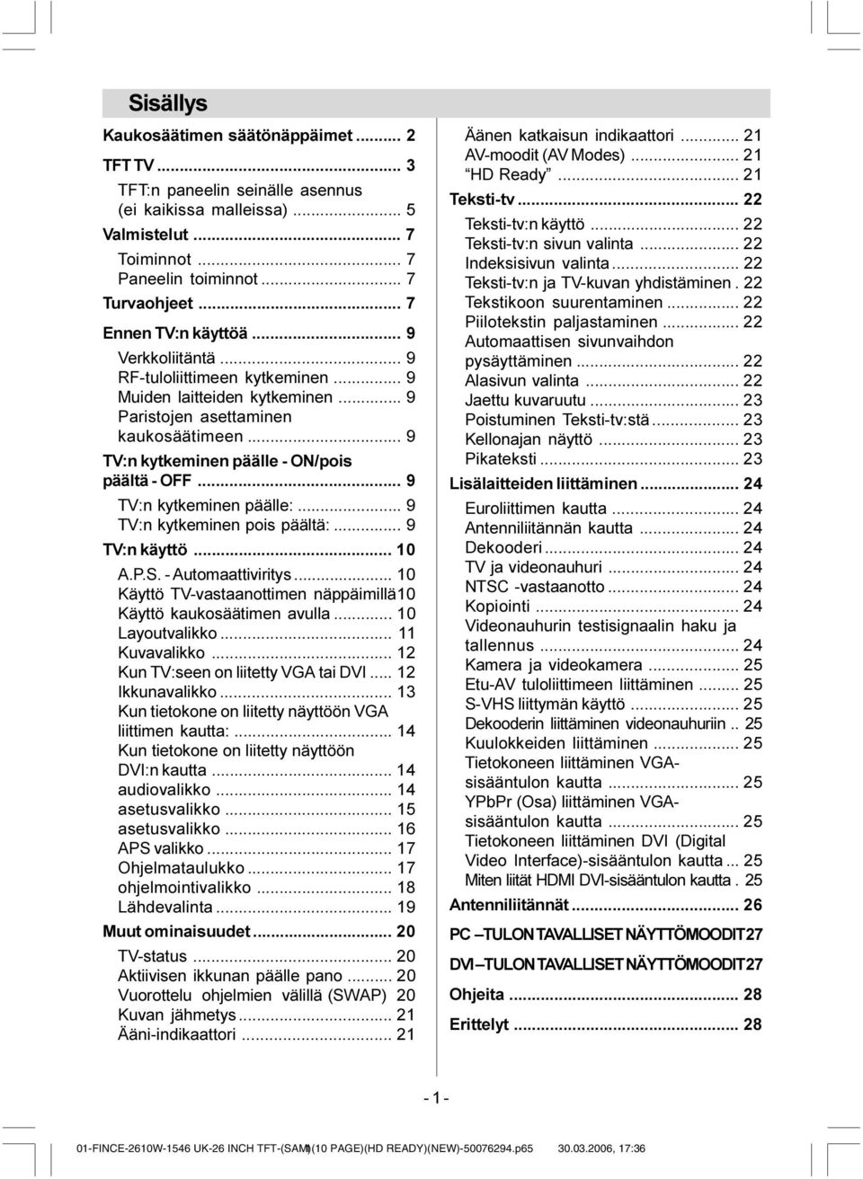 .. 9 TV:n kytkeminen päälle - ON/pois päältä - OFF... 9 TV:n kytkeminen päälle:... 9 TV:n kytkeminen pois päältä:... 9 TV:n käyttö... 10 A.P.S. - Automaattiviritys.