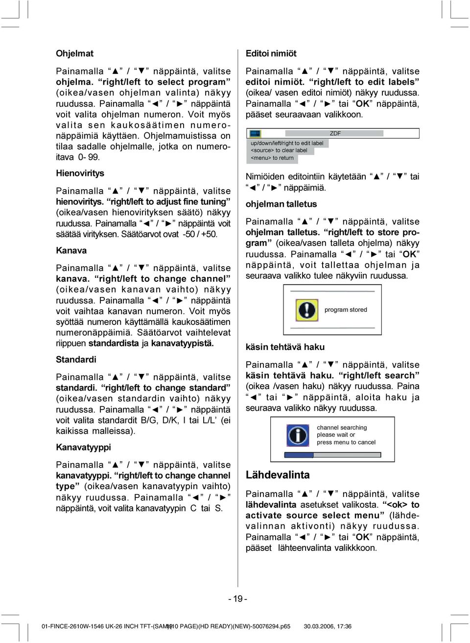 right/left to adjust fine tuning (oikea/vasen hienovirityksen säätö) näkyy ruudussa. Painamalla / näppäintä voit säätää virityksen. Säätöarvot ovat -50 / +50. Kanava kanava.