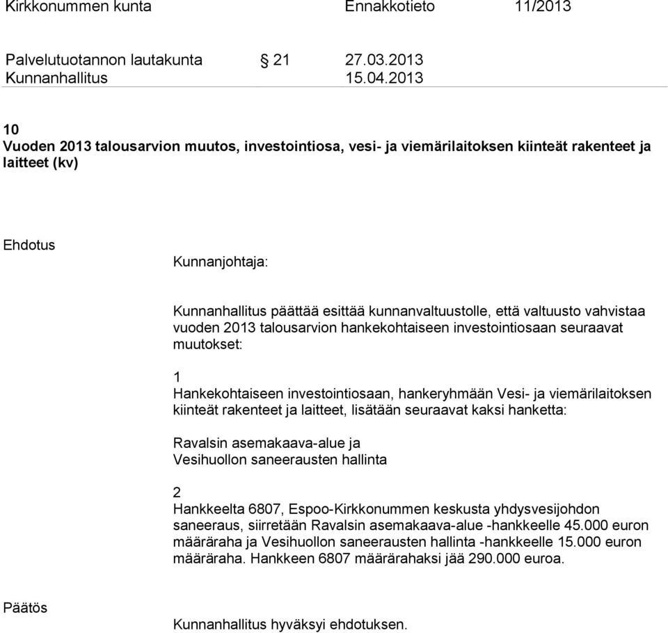 vuoden 03 talousarvion hankekohtaiseen investointiosaan seuraavat muutokset: Hankekohtaiseen investointiosaan, hankeryhmään Vesi- ja viemärilaitoksen kiinteät rakenteet ja laitteet, lisätään