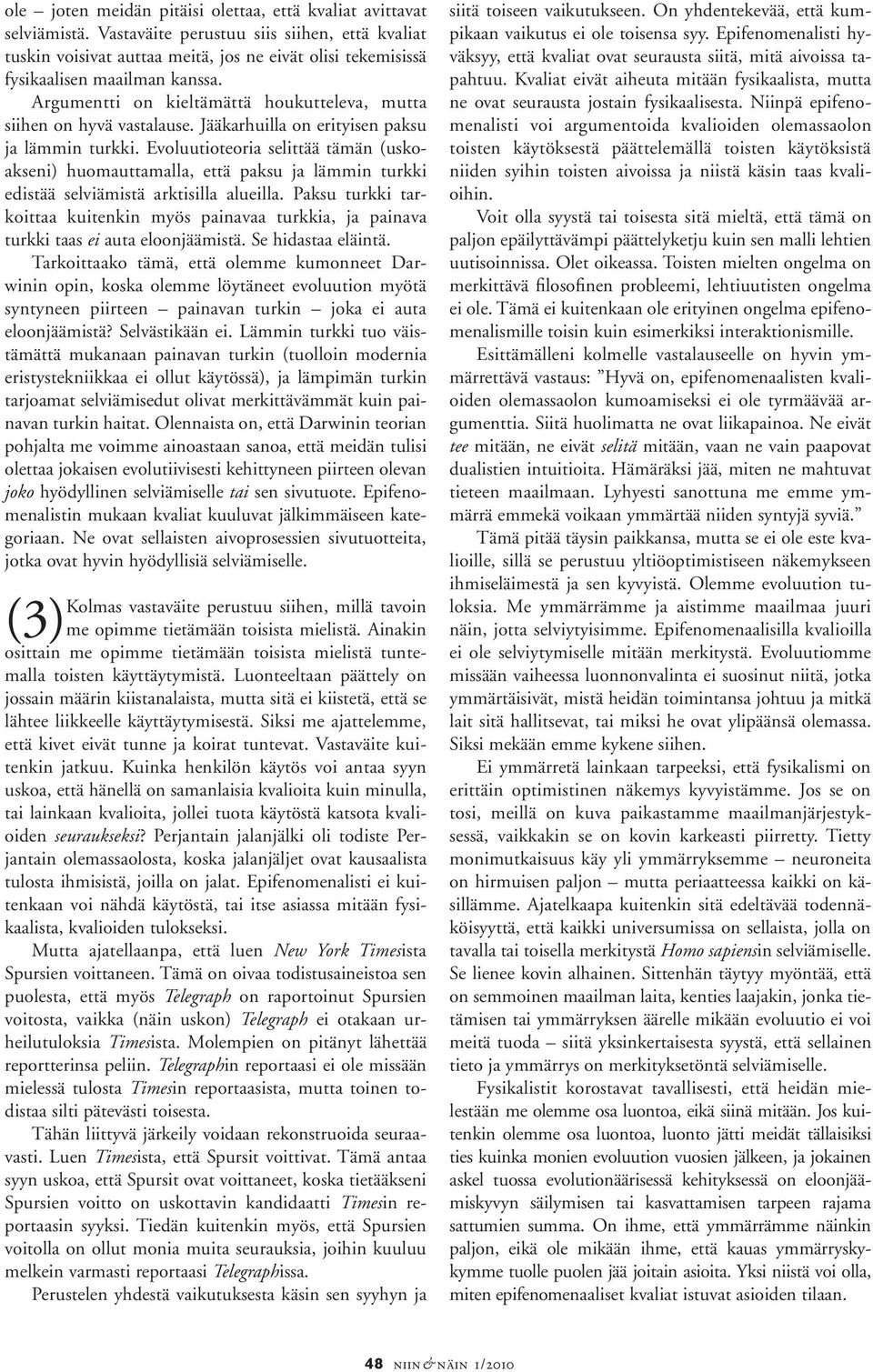 Argumentti on kieltämättä houkutteleva, mutta siihen on hyvä vastalause. Jääkarhuilla on erityisen paksu ja lämmin turkki.