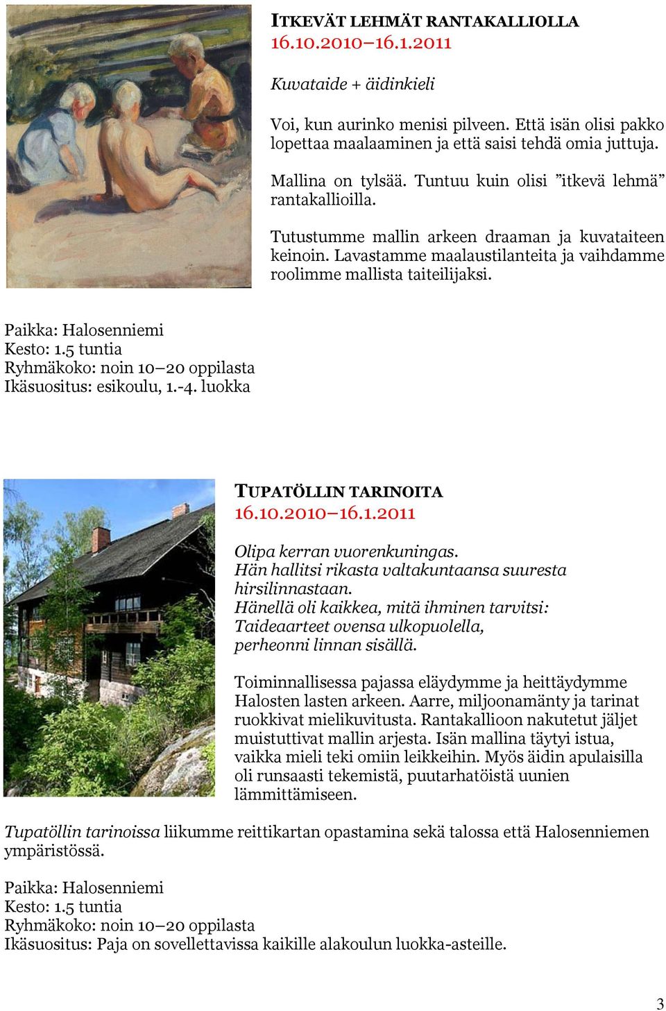 Ikäsuositus: esikoulu, 1.-4. luokka TUPATÖLLIN TARINOITA 16.10.2010 16.1.2011 Olipa kerran vuorenkuningas. Hän hallitsi rikasta valtakuntaansa suuresta hirsilinnastaan.