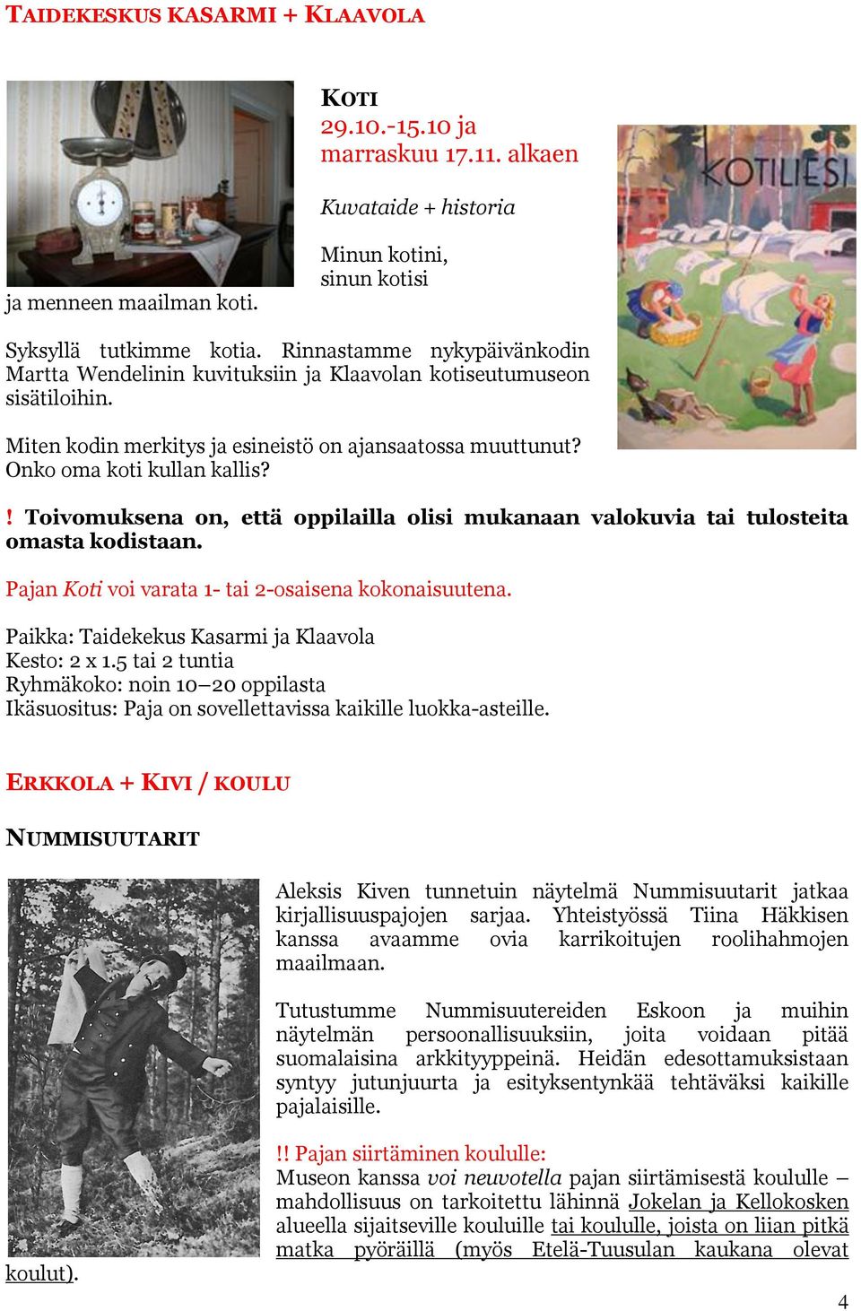 ! Toivomuksena on, että oppilailla olisi mukanaan valokuvia tai tulosteita omasta kodistaan. Pajan Koti voi varata 1- tai 2-osaisena kokonaisuutena.