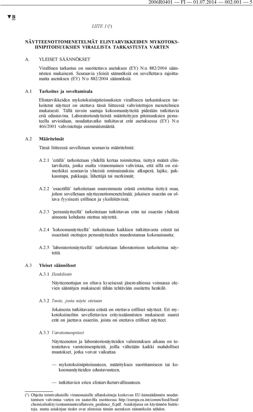 Seuraavia yleisiä säännöksiä on sovellettava rajoittamatta asetuksen (EY) N:o 882/2004 säännöksiä. A.