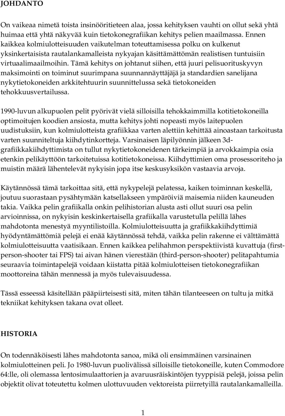 Tämä kehitys on johtanut siihen, että juuri pelisuorituskyvyn maksimointi on toiminut suurimpana suunnannäyttäjäjä ja standardien sanelijana nykytietokoneiden arkkitehtuurin suunnittelussa sekä