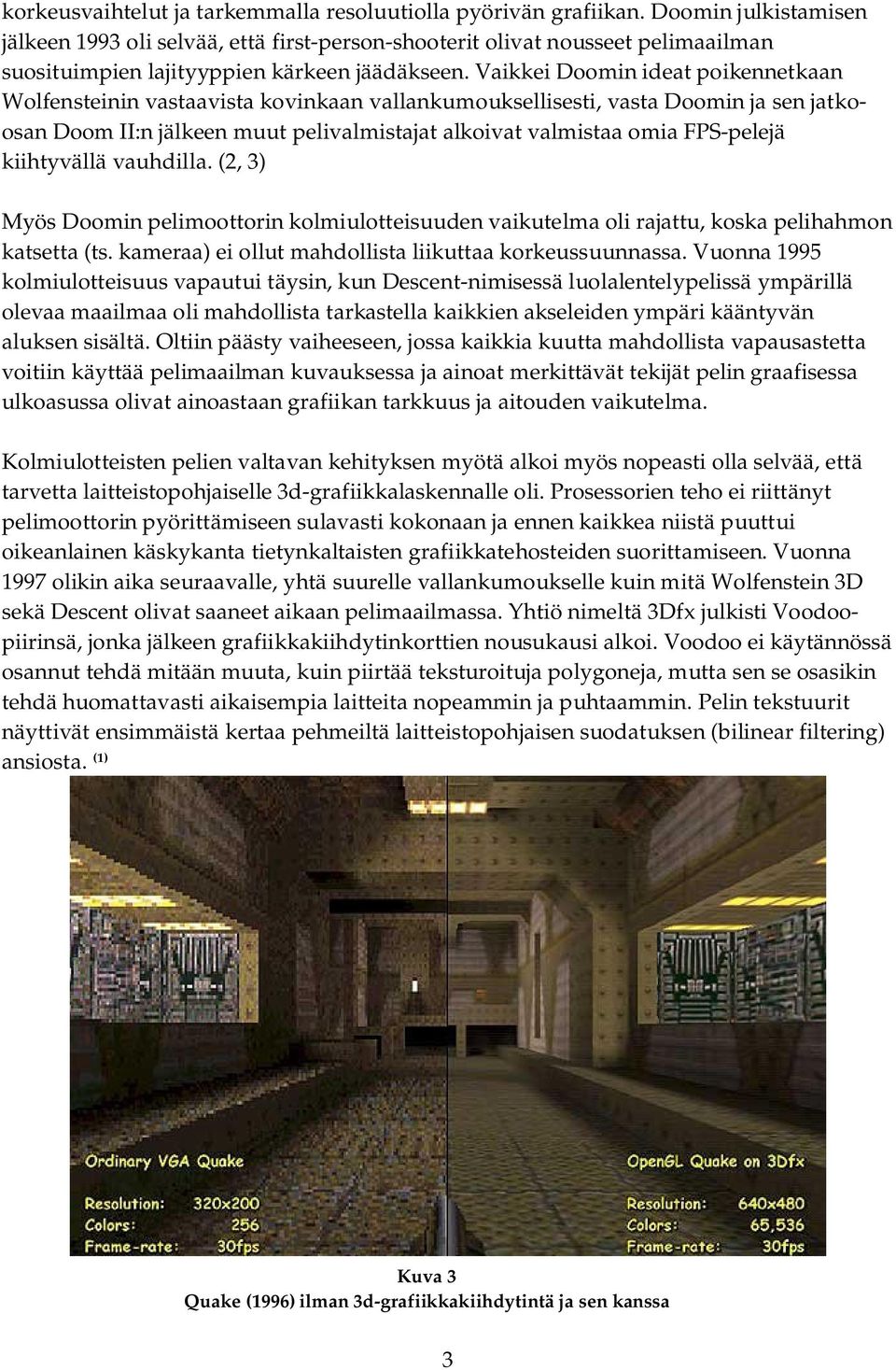 Vaikkei Doomin ideat poikennetkaan Wolfensteinin vastaavista kovinkaan vallankumouksellisesti, vasta Doomin ja sen jatkoosan Doom II:n jälkeen muut pelivalmistajat alkoivat valmistaa omia FPS-pelejä