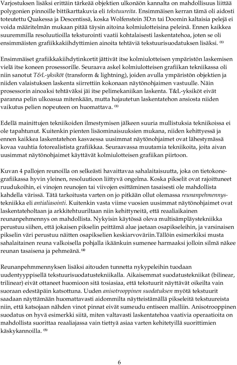 Ennen kaikkea suuremmilla resoluutioilla teksturointi vaatii kohtalaisesti laskentatehoa, joten se oli ensimmäisten grafiikkakiihdyttimien ainoita tehtäviä tekstuurisuodatuksen lisäksi.