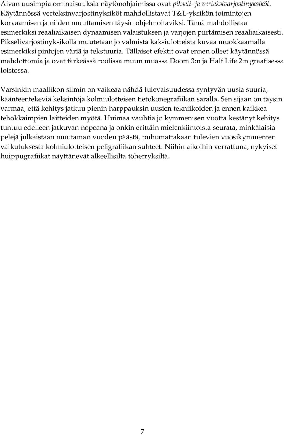 Tämä mahdollistaa esimerkiksi reaaliaikaisen dynaamisen valaistuksen ja varjojen piirtämisen reaaliaikaisesti.