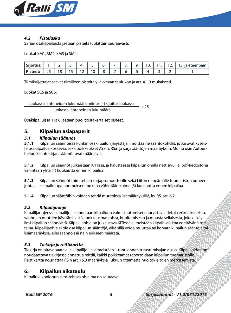 Luokat SC5 ja SC6: Luokassa lähteneiden lukumäärä miinus ( ) sijoitus luokassa Luokassa lähteneiden lukumäärä x 25 Osakilpailuissa 1 ja 6 jaetaan puolitoistakertaiset pisteet. 5.