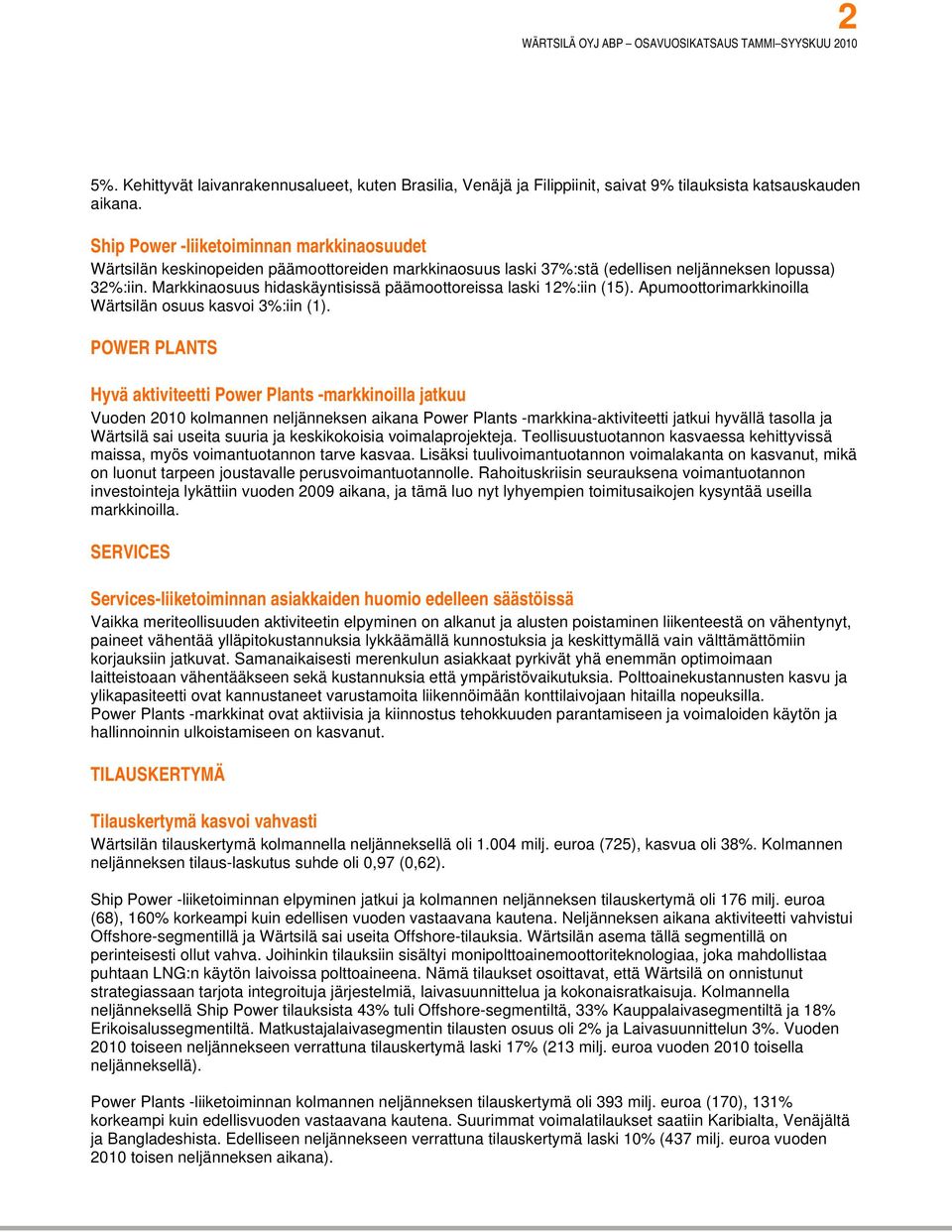 Markkinaosuus hidaskäyntisissä päämoottoreissa laski 12%:iin (15). Apumoottorimarkkinoilla Wärtsilän osuus kasvoi 3%:iin (1).