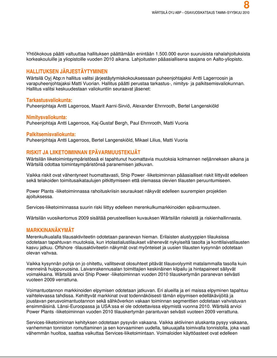 HALLITUKSEN JÄRJESTÄYTYMINEN Wärtsilä Oyj Abp:n hallitus valitsi järjestäytymiskokouksessaan puheenjohtajaksi Antti Lagerroosin ja varapuheenjohtajaksi Matti Vuorian.