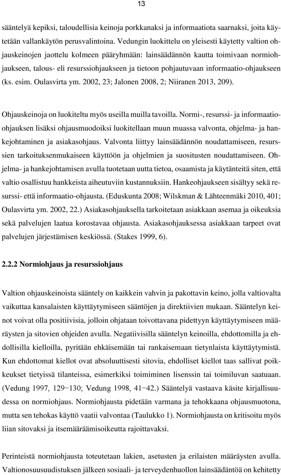 informaatio-ohjaukseen (ks. esim. Oulasvirta ym. 2002, 23; Jalonen 2008, 2; Niiranen 2013, 209). Ohjauskeinoja on luokiteltu myös useilla muilla tavoilla.