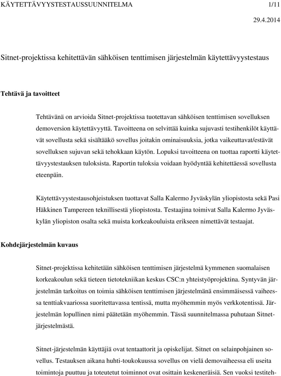 Tavoitteena on selvittää kuinka sujuvasti testihenkilöt käyttävät sovellusta sekä sisältääkö sovellus joitakin ominaisuuksia, jotka vaikeuttavat/estävät sovelluksen sujuvan sekä tehokkaan käytön.