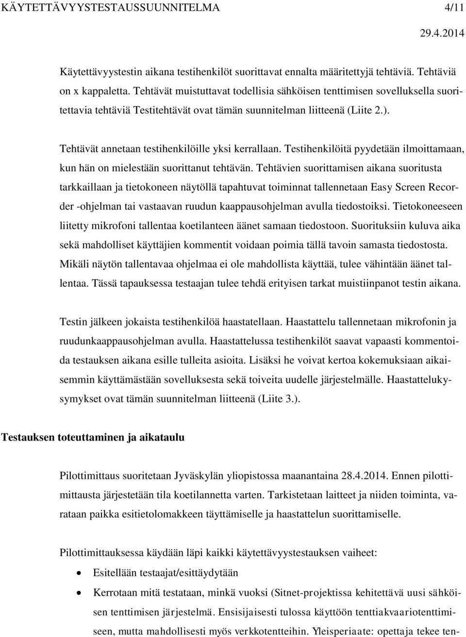 Tehtävät annetaan testihenkilöille yksi kerrallaan. Testihenkilöitä pyydetään ilmoittamaan, kun hän on mielestään suorittanut tehtävän.