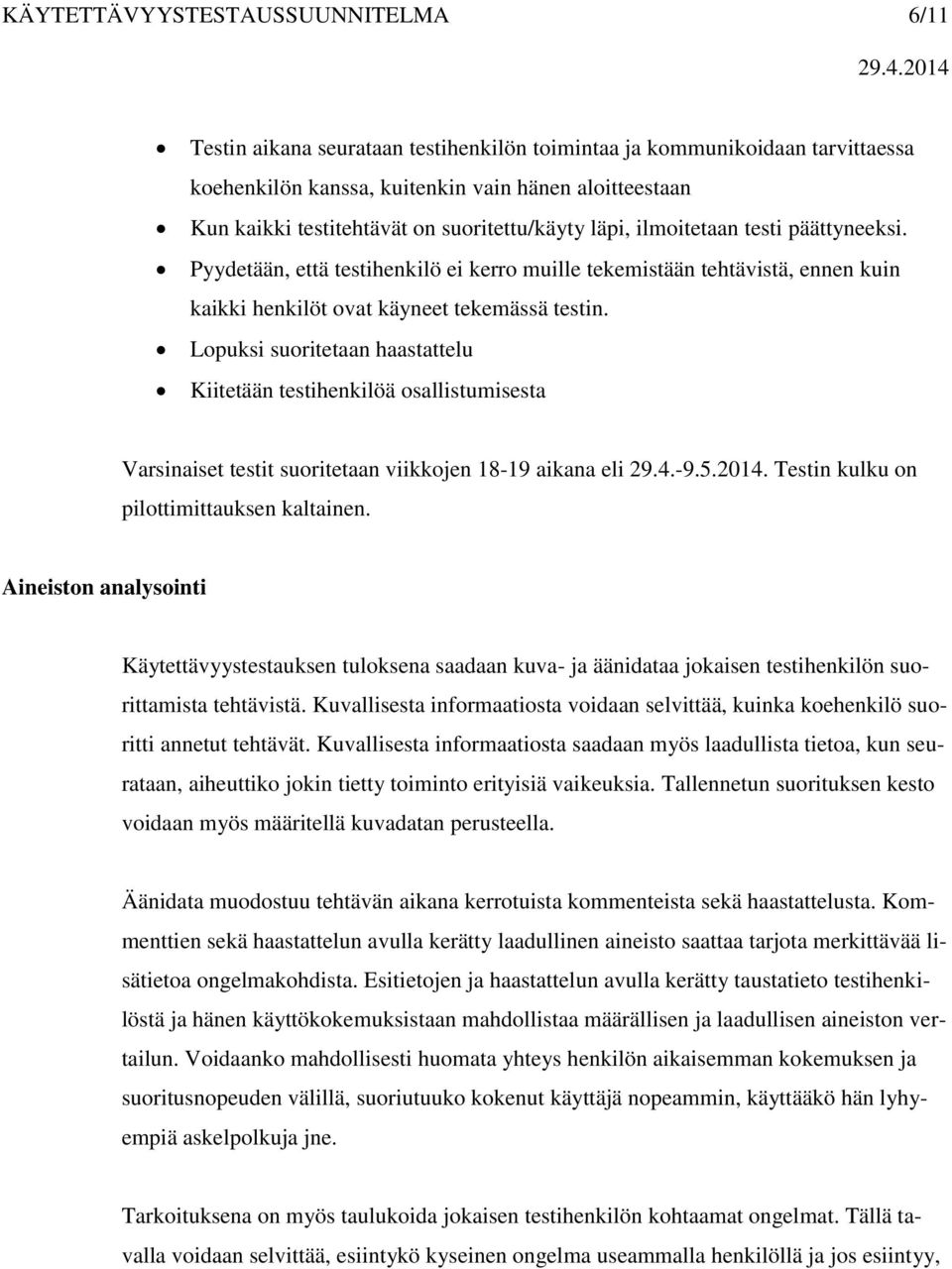 Lopuksi suoritetaan haastattelu Kiitetään testihenkilöä osallistumisesta Varsinaiset testit suoritetaan viikkojen 18-19 aikana eli 29.4.-9.5.2014. Testin kulku on pilottimittauksen kaltainen.