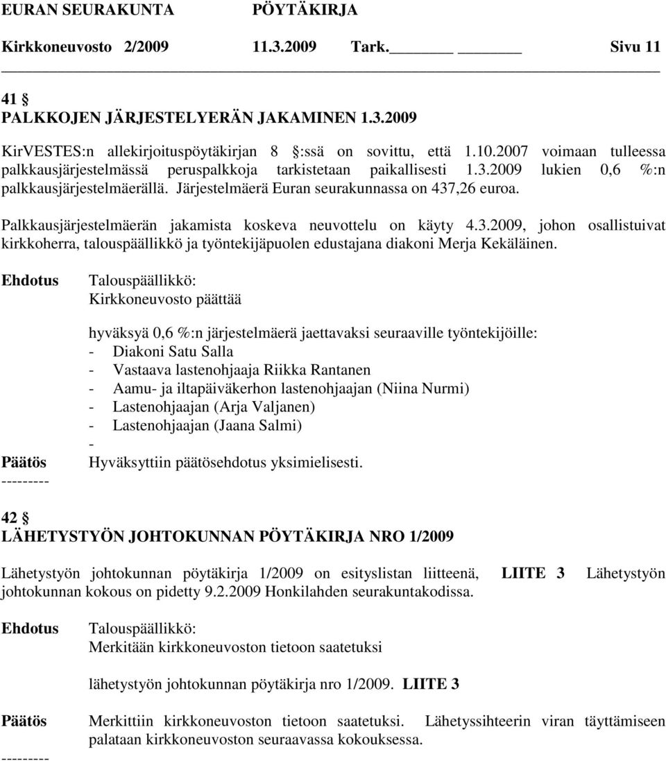 Palkkausjärjestelmäerän jakamista koskeva neuvottelu on käyty 4.3.2009, johon osallistuivat kirkkoherra, talouspäällikkö ja työntekijäpuolen edustajana diakoni Merja Kekäläinen.