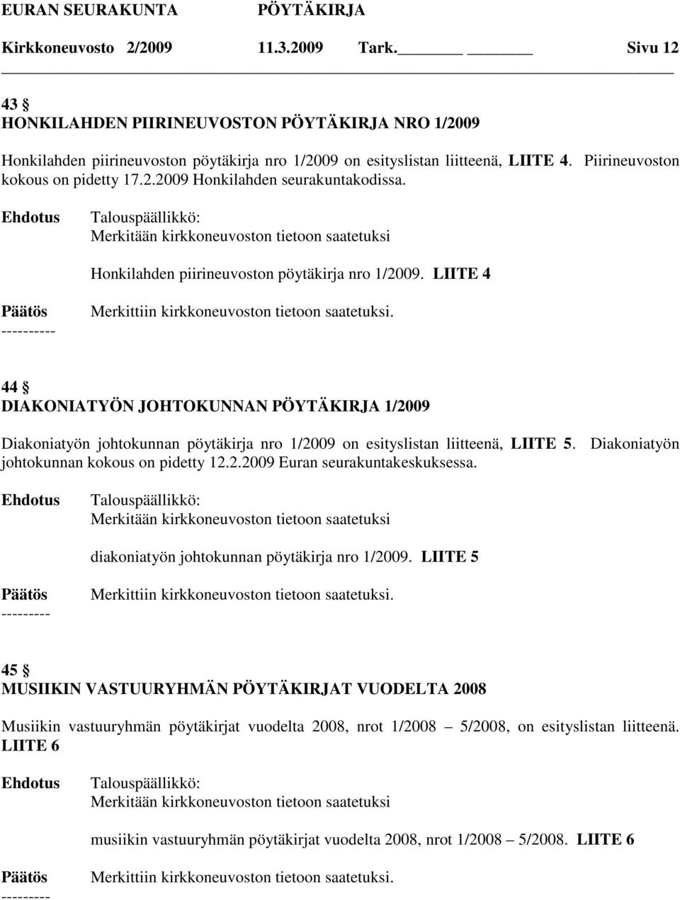 LIITE 4 - Merkittiin kirkkoneuvoston tietoon saatetuksi. 44 DIAKONIATYÖN JOHTOKUNNAN 1/2009 Diakoniatyön johtokunnan pöytäkirja nro 1/2009 on esityslistan liitteenä, LIITE 5.