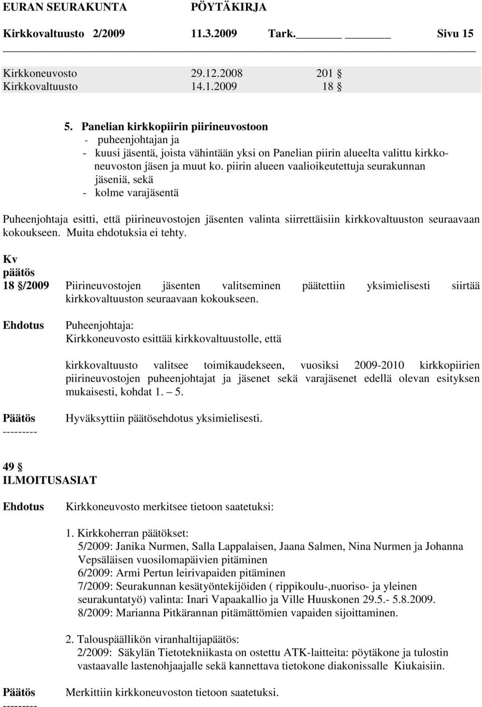 piirin alueen vaalioikeutettuja seurakunnan jäseniä, sekä - kolme varajäsentä Puheenjohtaja esitti, että piirineuvostojen jäsenten valinta siirrettäisiin kirkkovaltuuston seuraavaan kokoukseen.