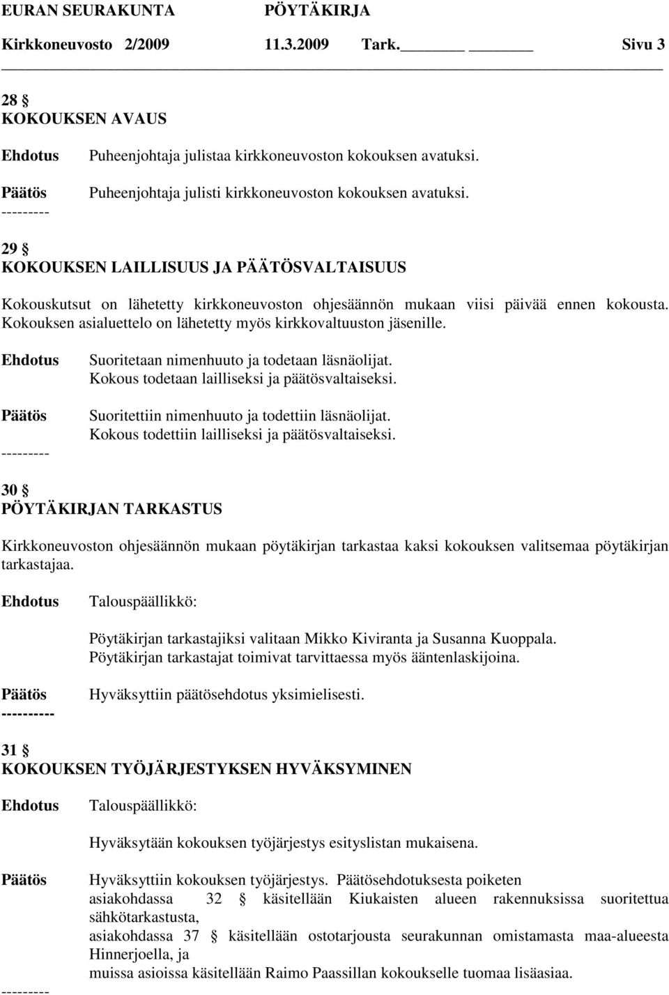 Kokouksen asialuettelo on lähetetty myös kirkkovaltuuston jäsenille. Suoritetaan nimenhuuto ja todetaan läsnäolijat. Kokous todetaan lailliseksi ja päätösvaltaiseksi.