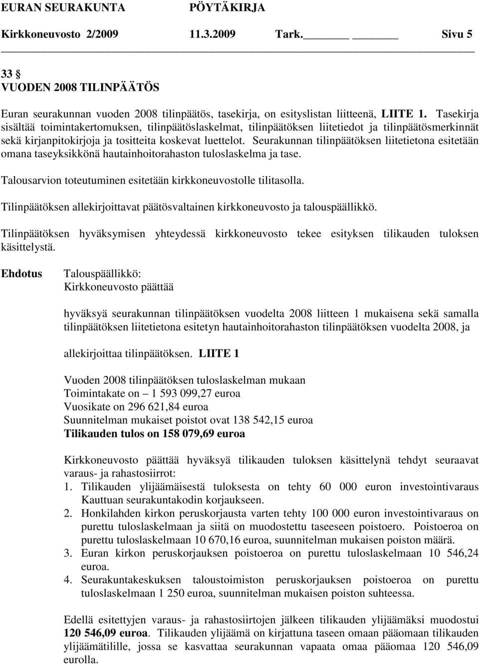 Seurakunnan tilinpäätöksen liitetietona esitetään omana taseyksikkönä hautainhoitorahaston tuloslaskelma ja tase. Talousarvion toteutuminen esitetään kirkkoneuvostolle tilitasolla.