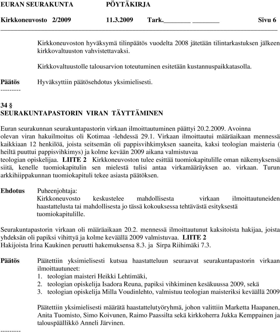 34 SEURAKUNTAPASTORIN VIRAN TÄYTTÄMINEN Euran seurakunnan seurakuntapastorin virkaan ilmoittautuminen päättyi 20.2.2009. Avoinna olevan viran hakuilmoitus oli Kotimaa -lehdessä 29.1.