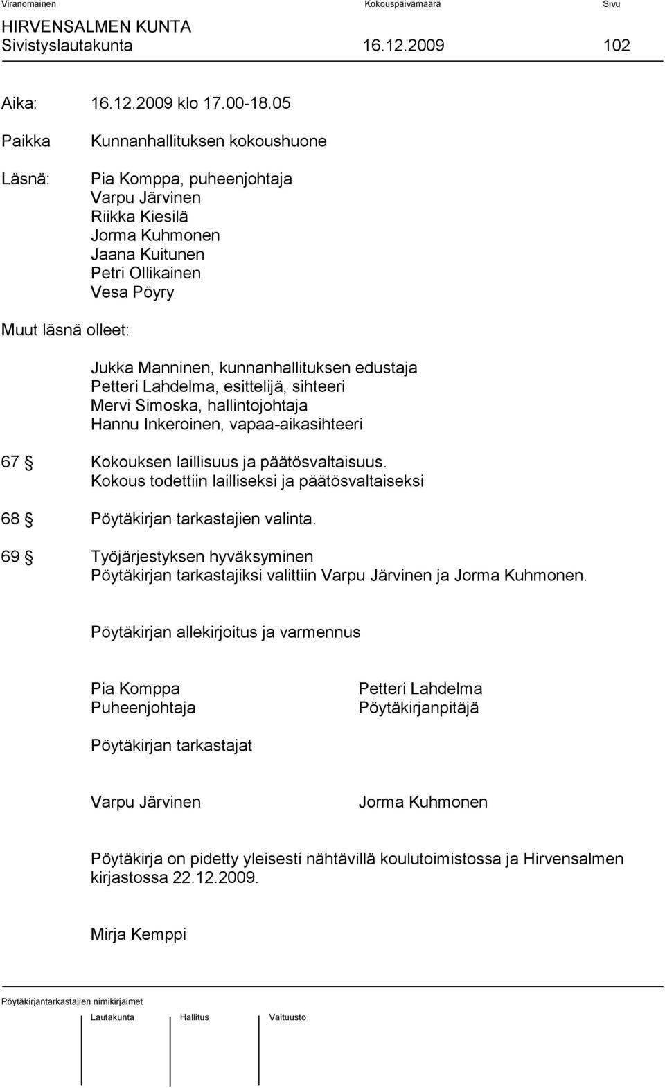 kunnanhallituksen edustaja Petteri Lahdelma, esittelijä, sihteeri Mervi Simoska, hallintojohtaja Hannu Inkeroinen, vapaa-aikasihteeri 67 Kokouksen laillisuus ja päätösvaltaisuus.