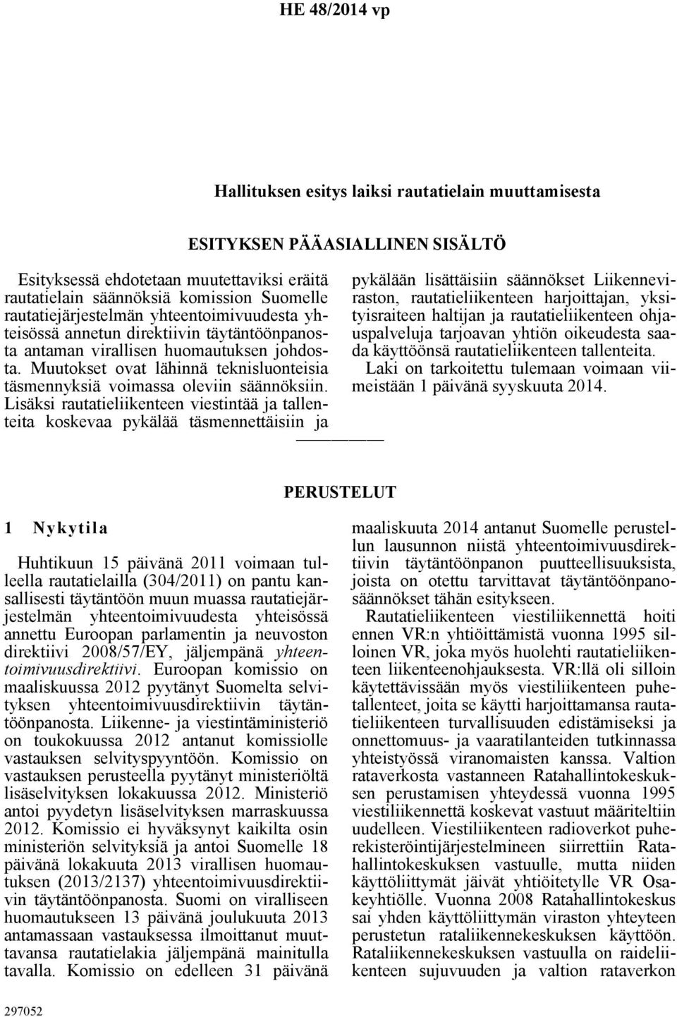 Lisäksi rautatieliikenteen viestintää ja tallenteita koskevaa pykälää täsmennettäisiin ja ESITYKSEN PÄÄASIALLINEN SISÄLTÖ pykälään lisättäisiin säännökset Liikenneviraston, rautatieliikenteen