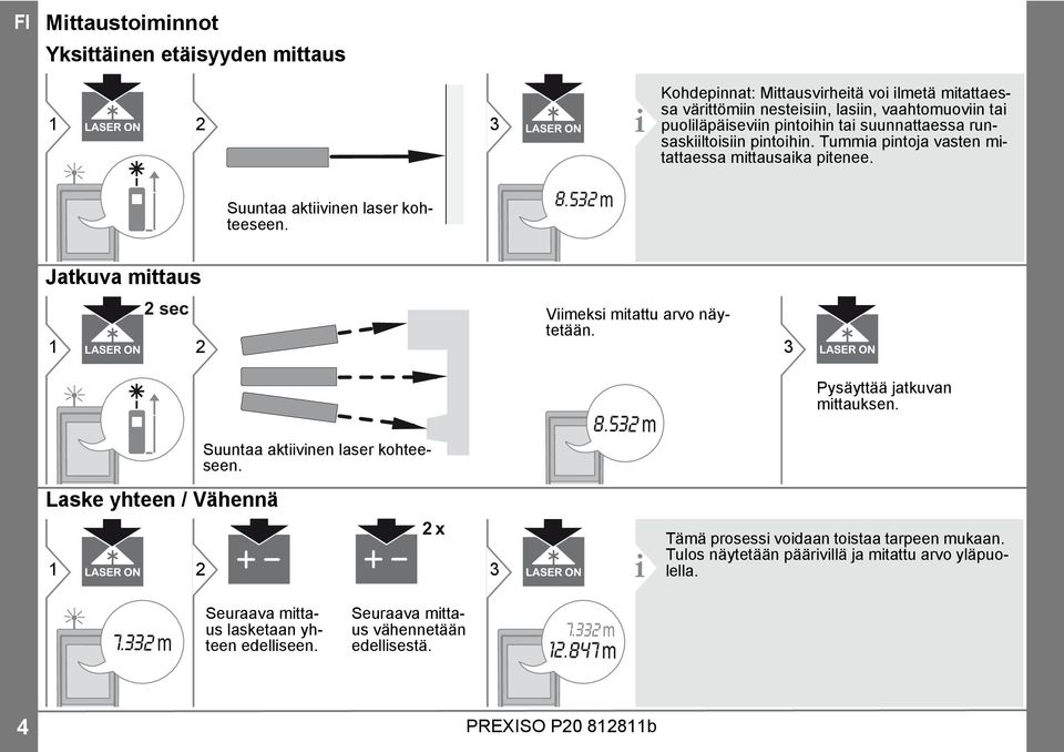 53 m Jatkuva mittaus sec 1 Viimeksi mitattu arvo näytetään. 3 Laske yhteen / Vähennä 1 Suuntaa aktiivinen laser kohteeseen. x 8.53 m 3 i Pysäyttää jatkuvan mittauksen.