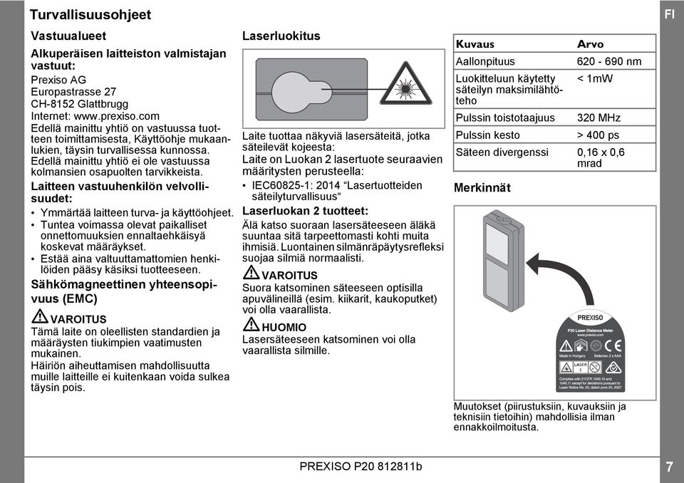 Laitteen vastuuhenkilön velvollisuudet: Ymmärtää laitteen turva- ja käyttöohjeet. Tuntea voimassa olevat paikalliset onnettomuuksien ennaltaehkäisyä koskevat määräykset.