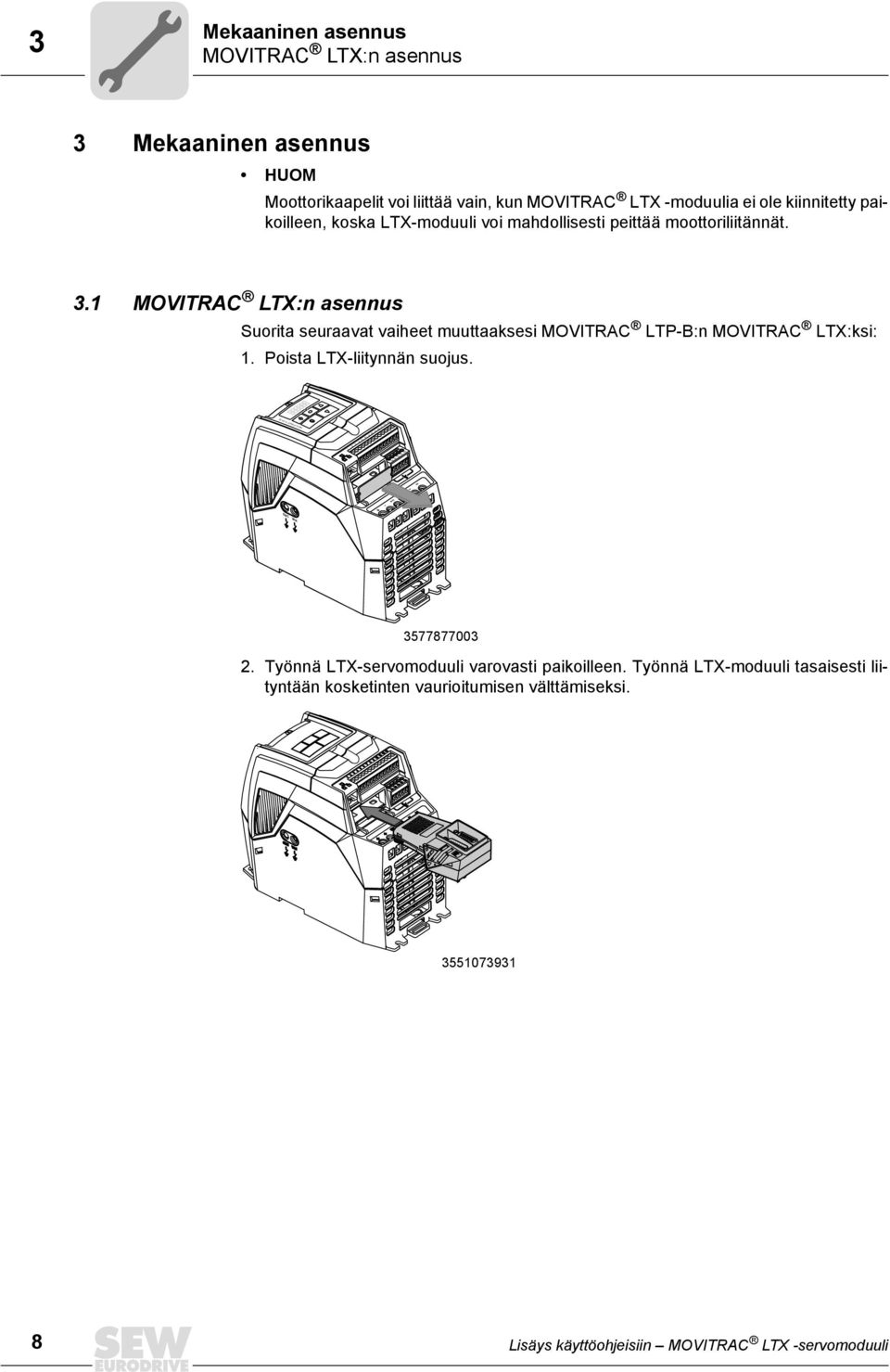 1 MOVITRAC LTX:n asennus Suorita seuraavat vaiheet muuttaaksesi MOVITRAC LTP-B:n MOVITRAC LTX:ksi: 1. Poista LTX-liitynnän suojus.