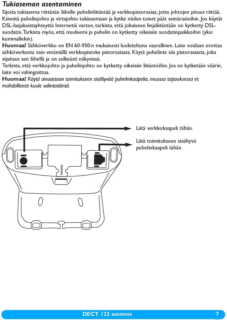 Jos käytät DSL-laajakaistayhteyttä Internetiä varten, tarkista, että jokaiseen linjaliitäntään on kytketty DSLsuodatin.