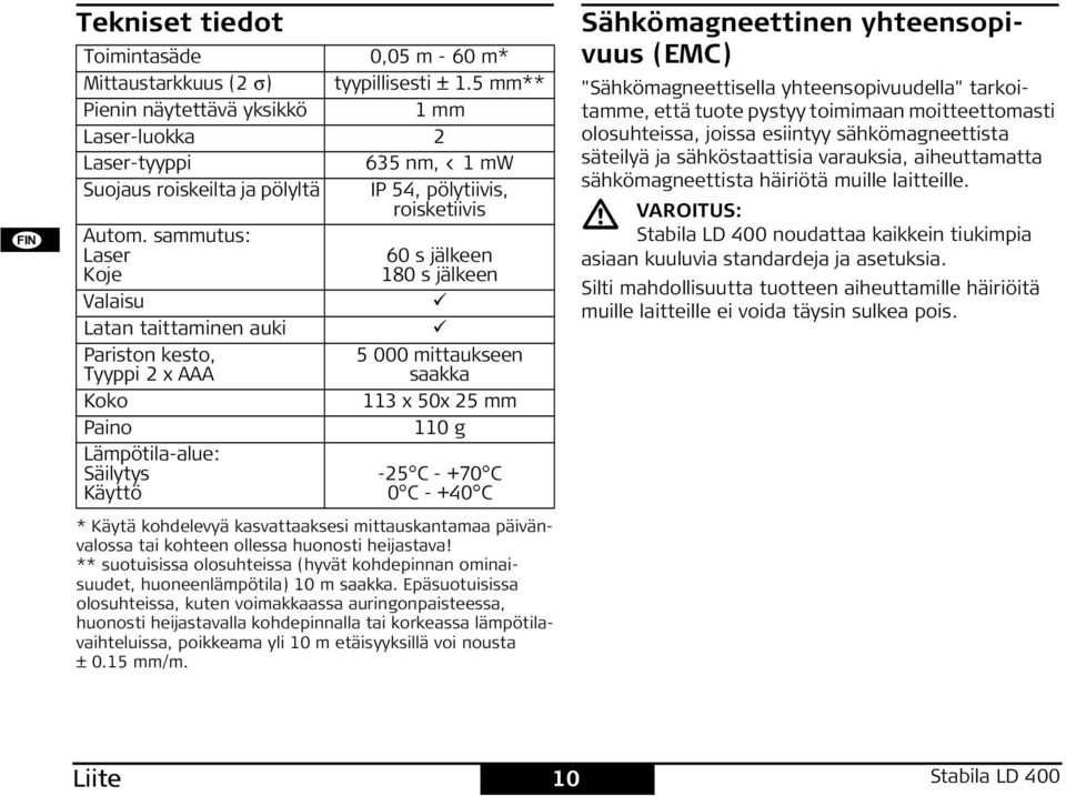 sammutus: Laser Koje 60 s jälkeen 180 s jälkeen Valaisu Latan taittaminen auki ariston kesto, Tyyppi 2 x AAA 5 000 mittaukseen saakka Koko 113 x 50x 25 mm aino 110 g Lämpötila-alue: äilytys Käyttö