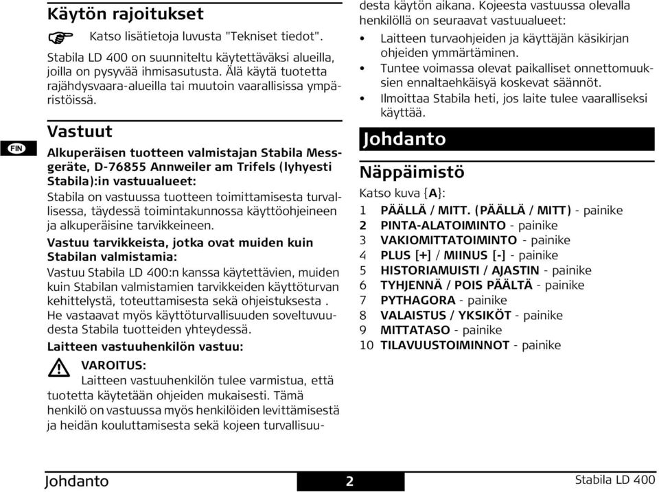 Vastuut Alkuperäisen tuotteen valmistajan tabila Messgeräte, D-76855 Annweiler am Trifels (lyhyesti tabila):in vastuualueet: tabila on vastuussa tuotteen toimittamisesta turvallisessa, täydessä