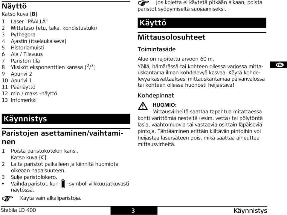 2 Laita paristot paikalleen ja kiinnitä huomiota oikeaan napaisuuteen. 3 ulje paristolokero. Vaihda paristot, kun -symboli vilkkuu jatkuvasti näytössä. Käytä vain alkaliparistoja.