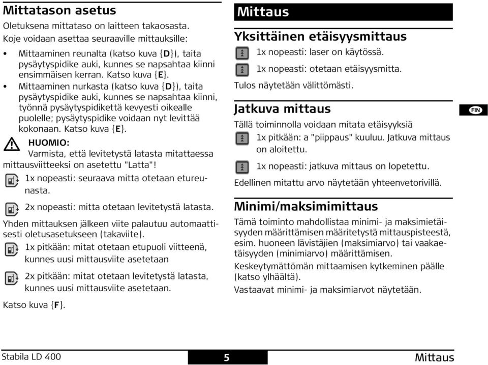 Mittaaminen nurkasta (katso kuva {D}), taita pysäytyspidike auki, kunnes se napsahtaa kiinni, työnnä pysäytyspidikettä kevyesti oikealle puolelle; pysäytyspidike voidaan nyt levittää kokonaan.