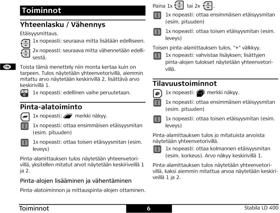 1x nopeasti: edellinen vaihe peruutetaan. inta-alatoiminto 1x nopeasti: merkki näkyy. 1x nopeasti: ottaa ensimmäisen etäisyysmitan (esim. pituuden) 1x nopeasti: ottaa toisen etäisyysmitan (esim.