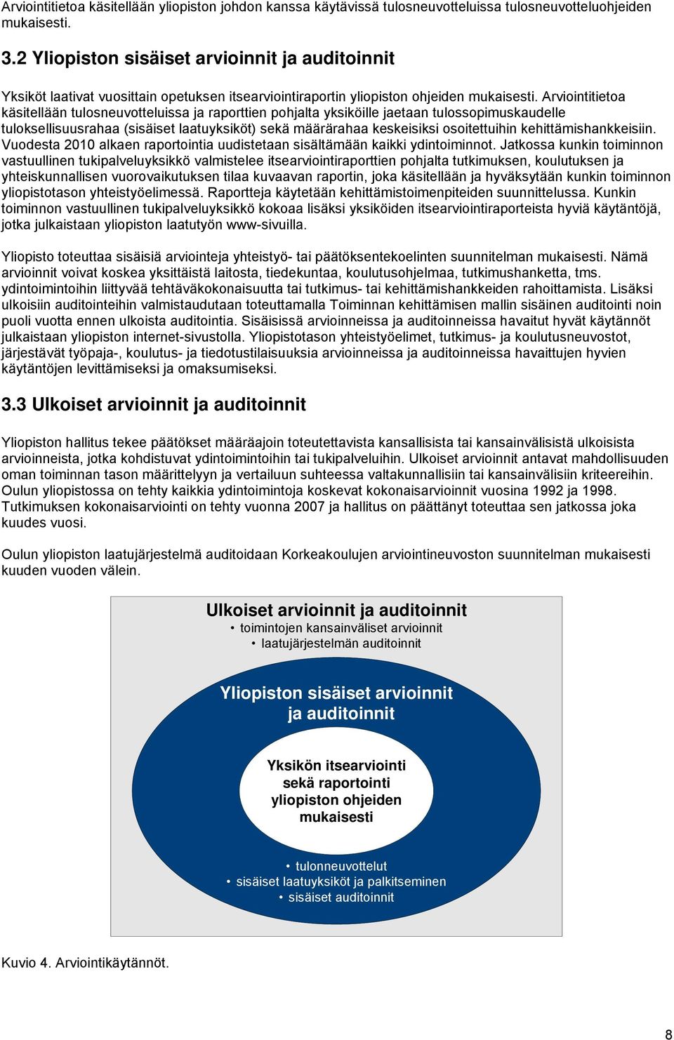 Arviointitietoa käsitellään tulosneuvotteluissa ja raporttien pohjalta yksiköille jaetaan tulossopimuskaudelle tuloksellisuusrahaa (sisäiset laatuyksiköt) sekä määrärahaa keskeisiksi osoitettuihin