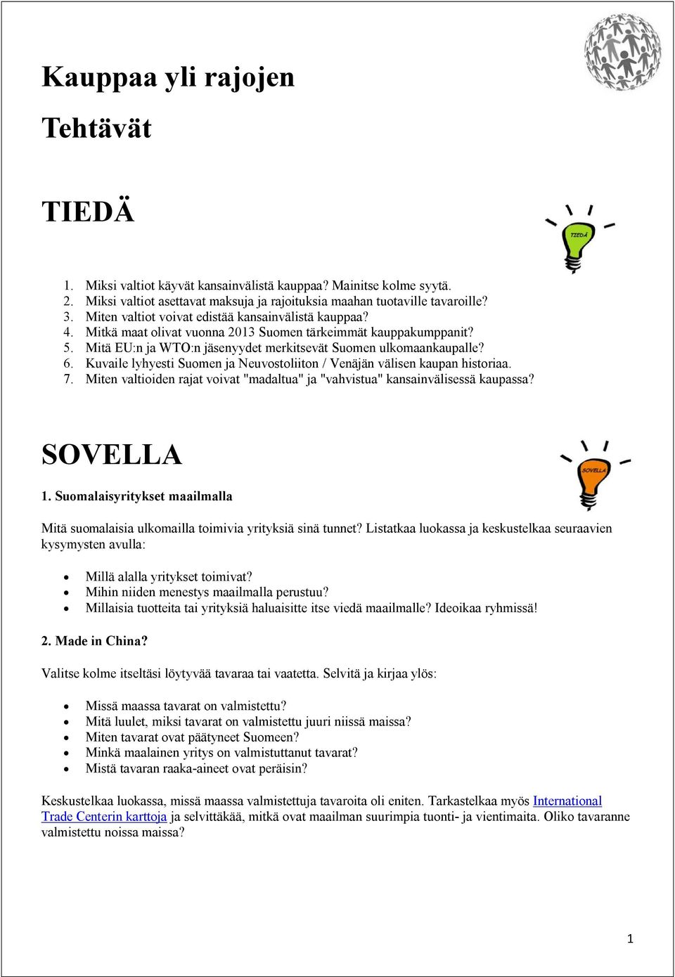 Kuvaile lyhyesti Suomen ja Neuvostoliiton / Venäjän välisen kaupan historiaa. 7. Miten valtioiden rajat voivat "madaltua" ja "vahvistua" kansainvälisessä kaupassa? SOVELLA 1.