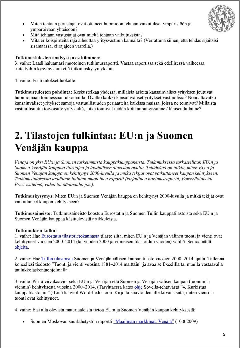 vaihe: Laadi haluamasi muotoinen tutkimusraportti. Vastaa raportissa sekä edellisessä vaiheessa esitettyihin kysymyksiin että tutkimuskysymyksiin. 4. vaihe: Esitä tulokset luokalle.