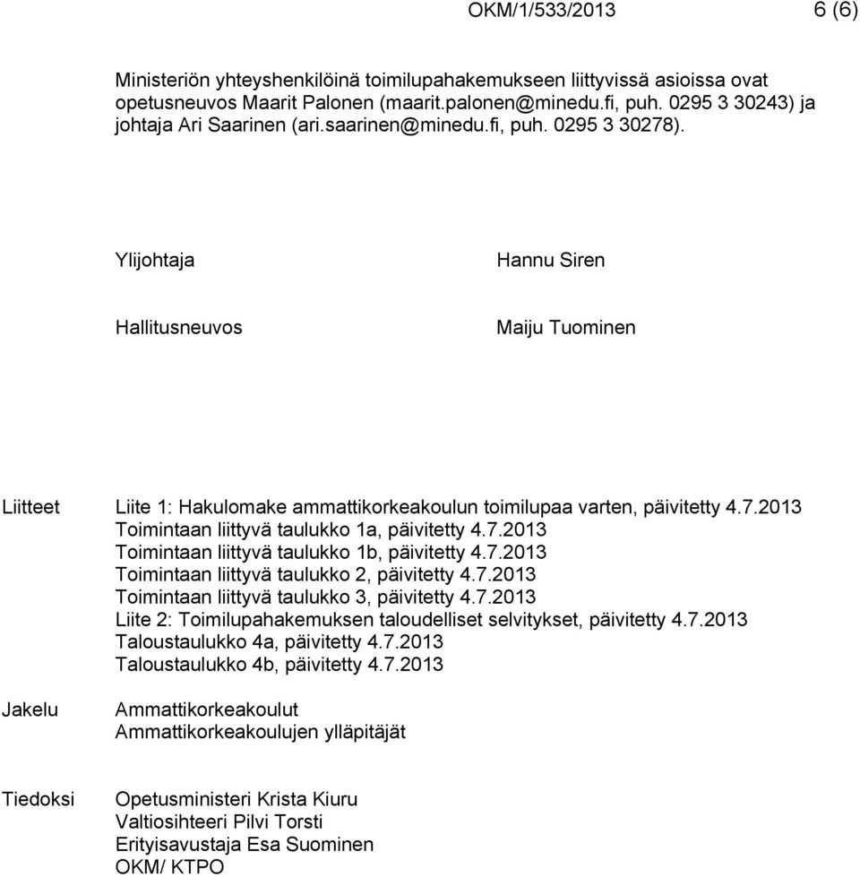 7.2013 Toimintaan liittyvä taulukko 1b, päivitetty 4.7.2013 Toimintaan liittyvä taulukko 2, päivitetty 4.7.2013 Toimintaan liittyvä taulukko 3, päivitetty 4.7.2013 Liite 2: Toimilupahakemuksen taloudelliset selvitykset, päivitetty 4.