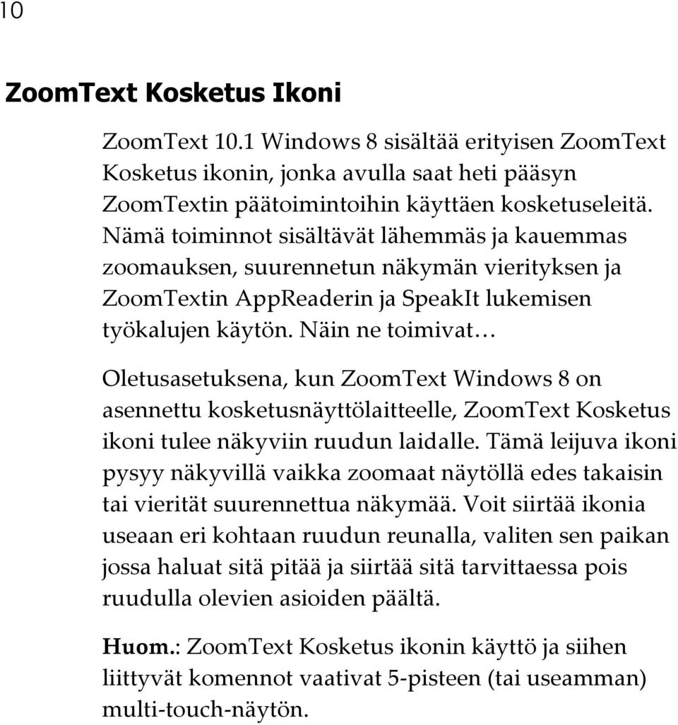 Näin ne toimivat Oletusasetuksena, kun ZoomText Windows 8 on asennettu kosketusnäyttölaitteelle, ZoomText Kosketus ikoni tulee näkyviin ruudun laidalle.